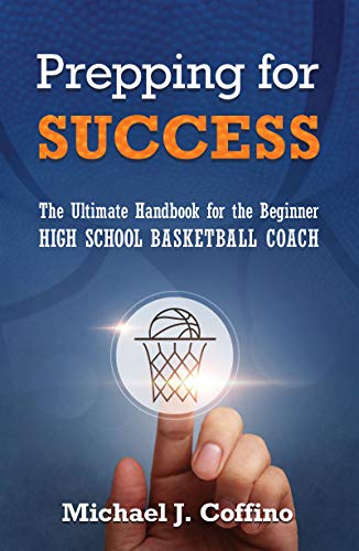 Prepping for Success: The Ultimate Handbook for the Beginner High School Basketball Coach